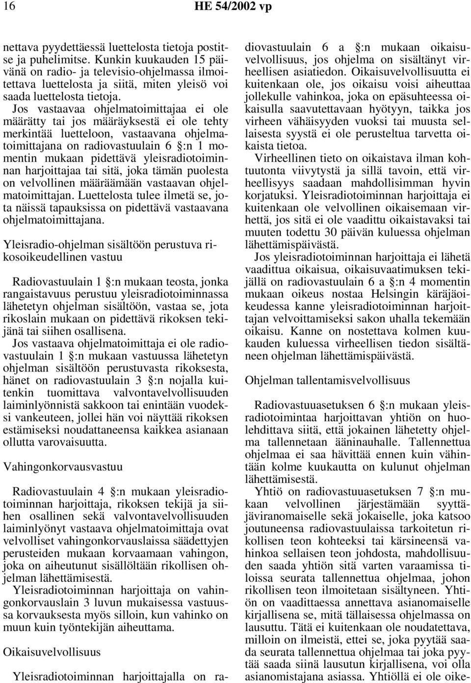 Jos vastaavaa ohjelmatoimittajaa ei ole määrätty tai jos määräyksestä ei ole tehty merkintää luetteloon, vastaavana ohjelmatoimittajana on radiovastuulain 6 :n 1 momentin mukaan pidettävä
