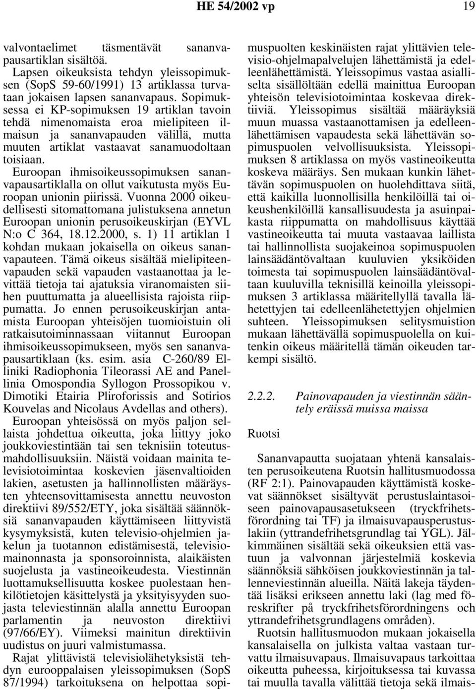 Euroopan ihmisoikeussopimuksen sananvapausartiklalla on ollut vaikutusta myös Euroopan unionin piirissä.