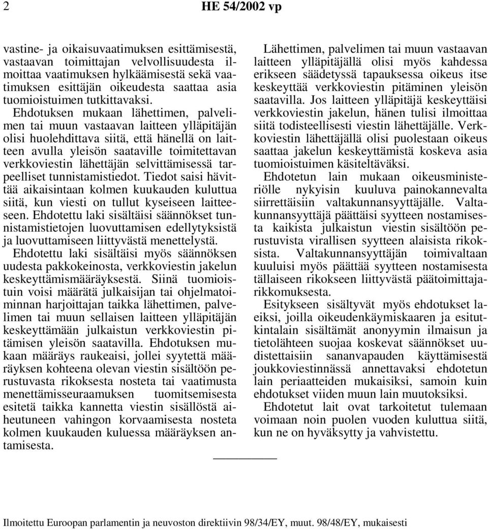 Ehdotuksen mukaan lähettimen, palvelimen tai muun vastaavan laitteen ylläpitäjän olisi huolehdittava siitä, että hänellä on laitteen avulla yleisön saataville toimitettavan verkkoviestin lähettäjän
