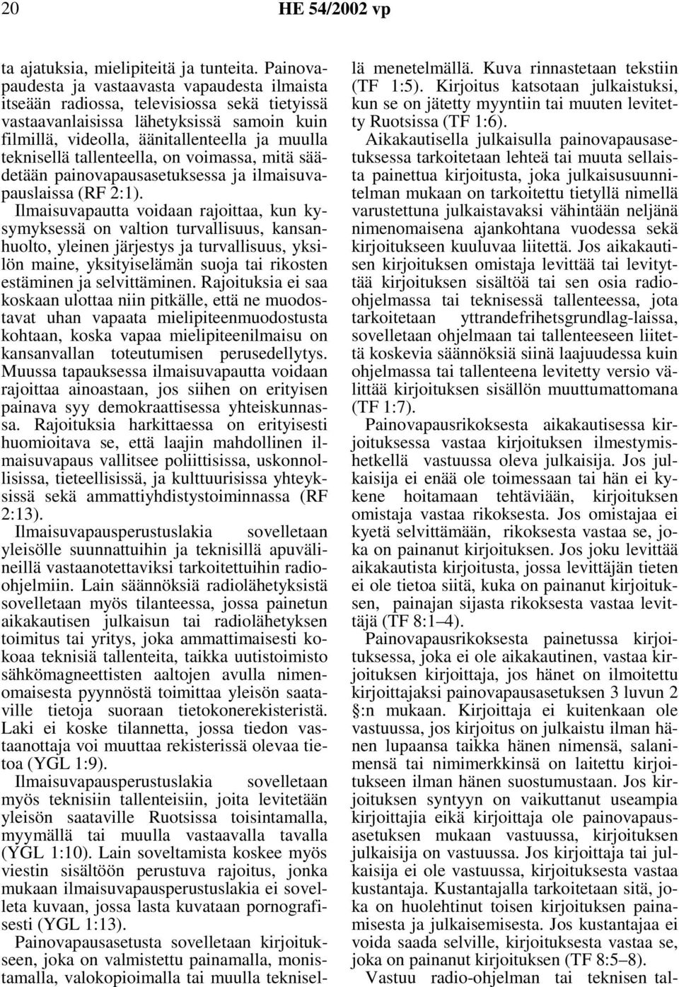 tallenteella, on voimassa, mitä säädetään painovapausasetuksessa ja ilmaisuvapauslaissa (RF 2:1).
