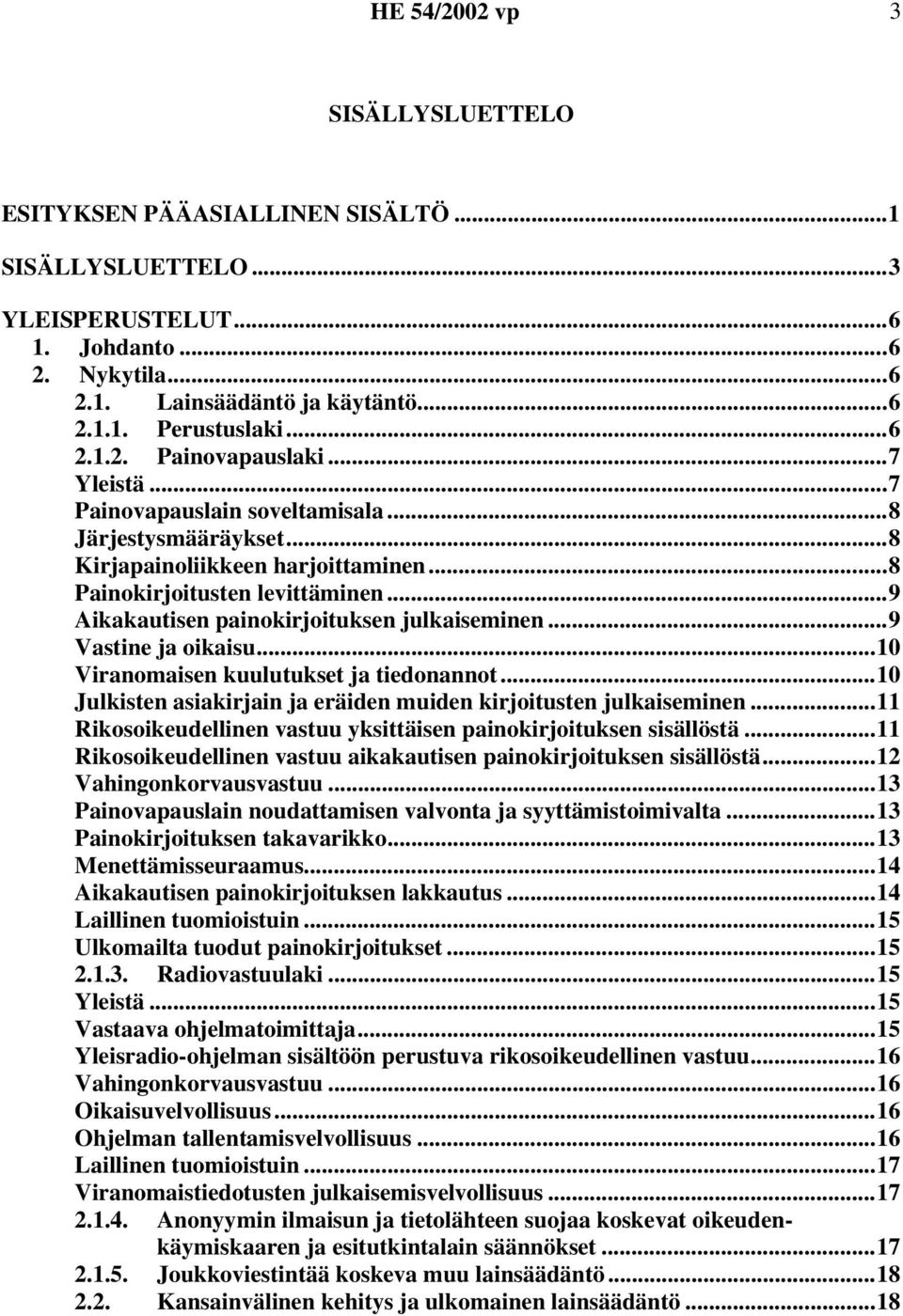 ..9 Vastine ja oikaisu...10 Viranomaisen kuulutukset ja tiedonannot...10 Julkisten asiakirjain ja eräiden muiden kirjoitusten julkaiseminen.