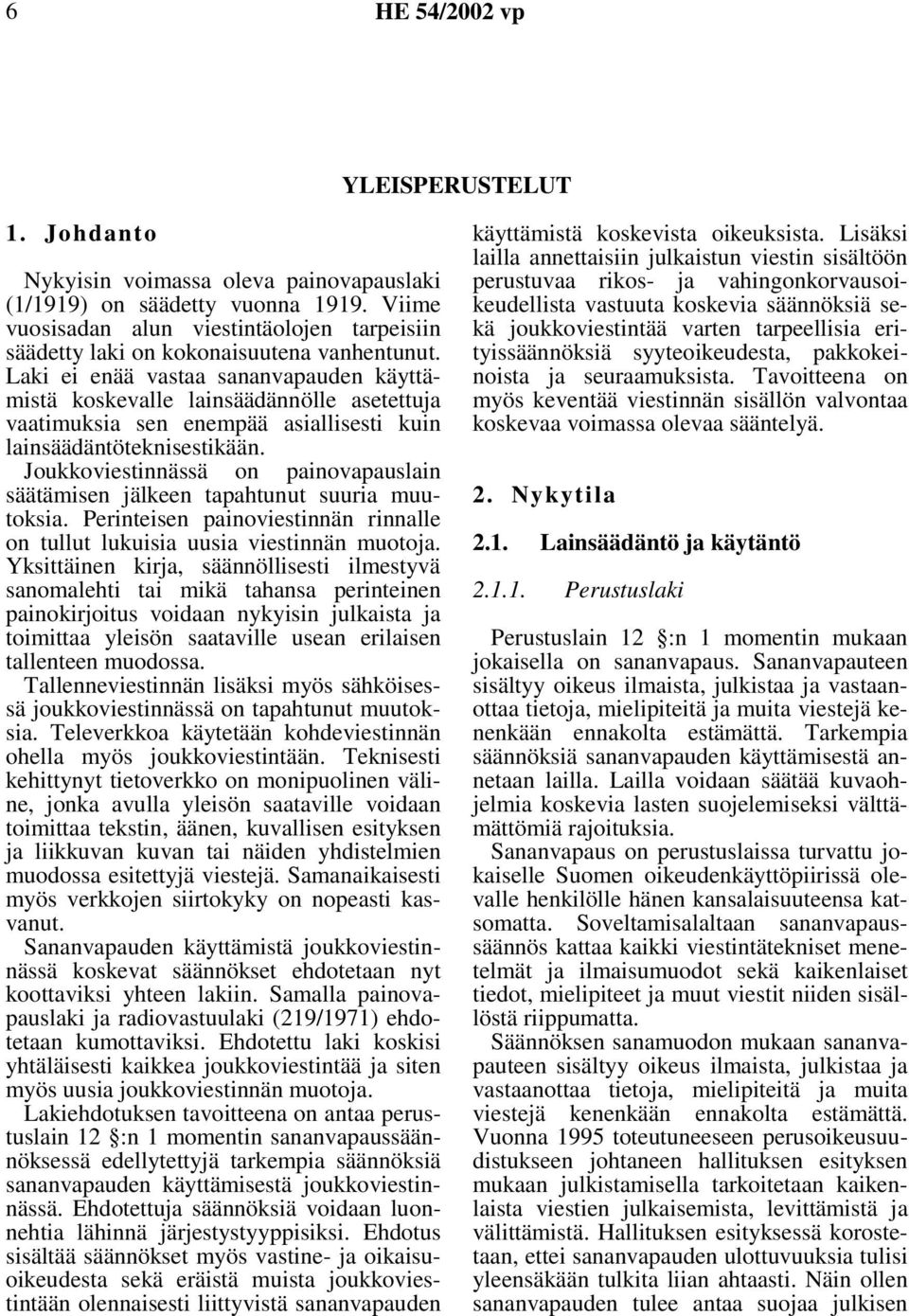 Laki ei enää vastaa sananvapauden käyttämistä koskevalle lainsäädännölle asetettuja vaatimuksia sen enempää asiallisesti kuin lainsäädäntöteknisestikään.