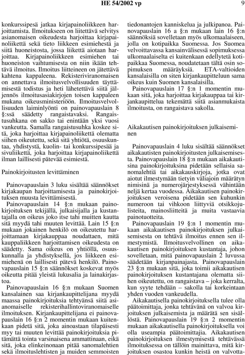 Kirjapainoliikkeen esimiehen tai huoneiston vaihtumisesta on niin ikään tehtävä ilmoitus. Ilmoitus liitteineen on jätettävä kahtena kappaleena.