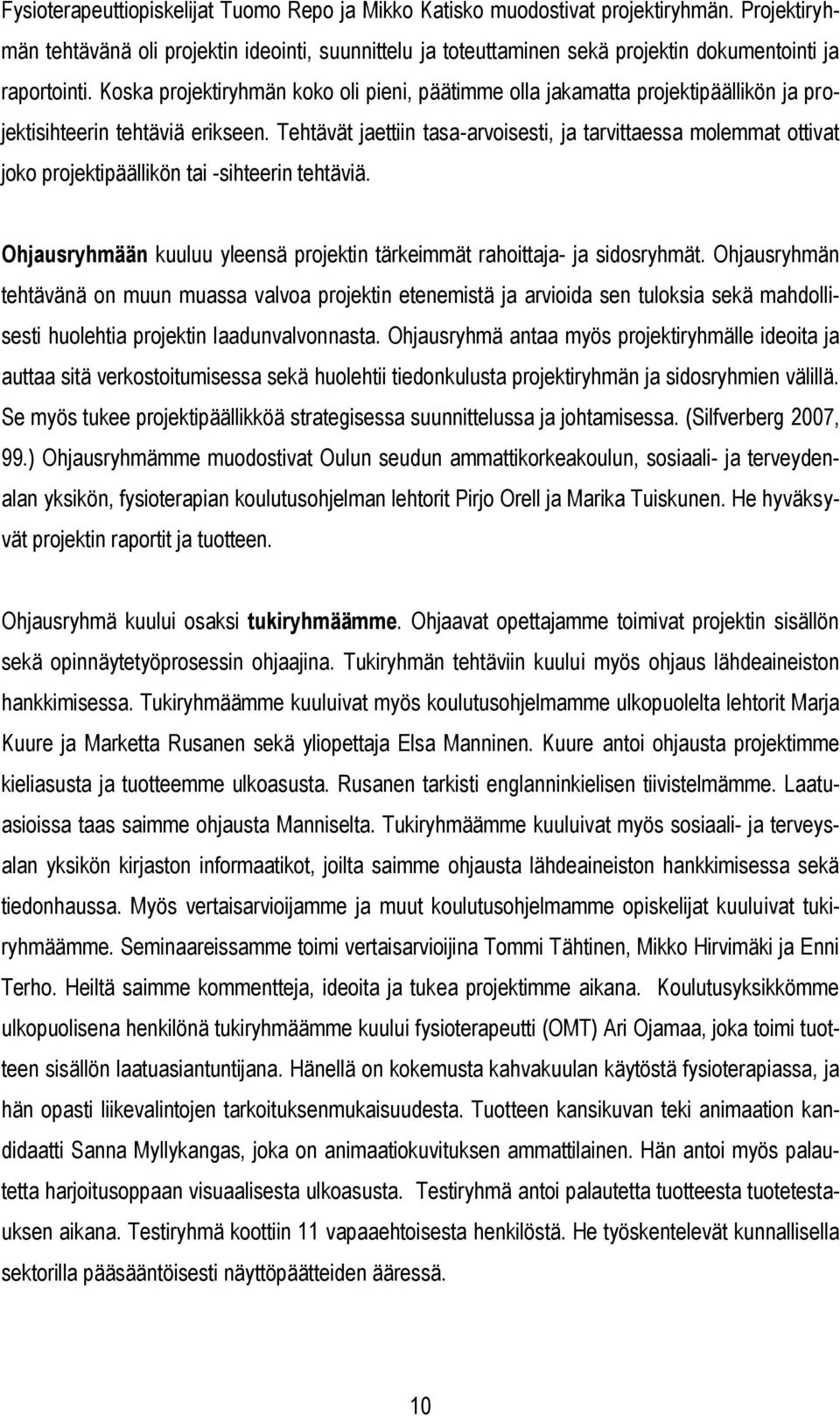 Koska projektiryhmän koko oli pieni, päätimme olla jakamatta projektipäällikön ja projektisihteerin tehtäviä erikseen.