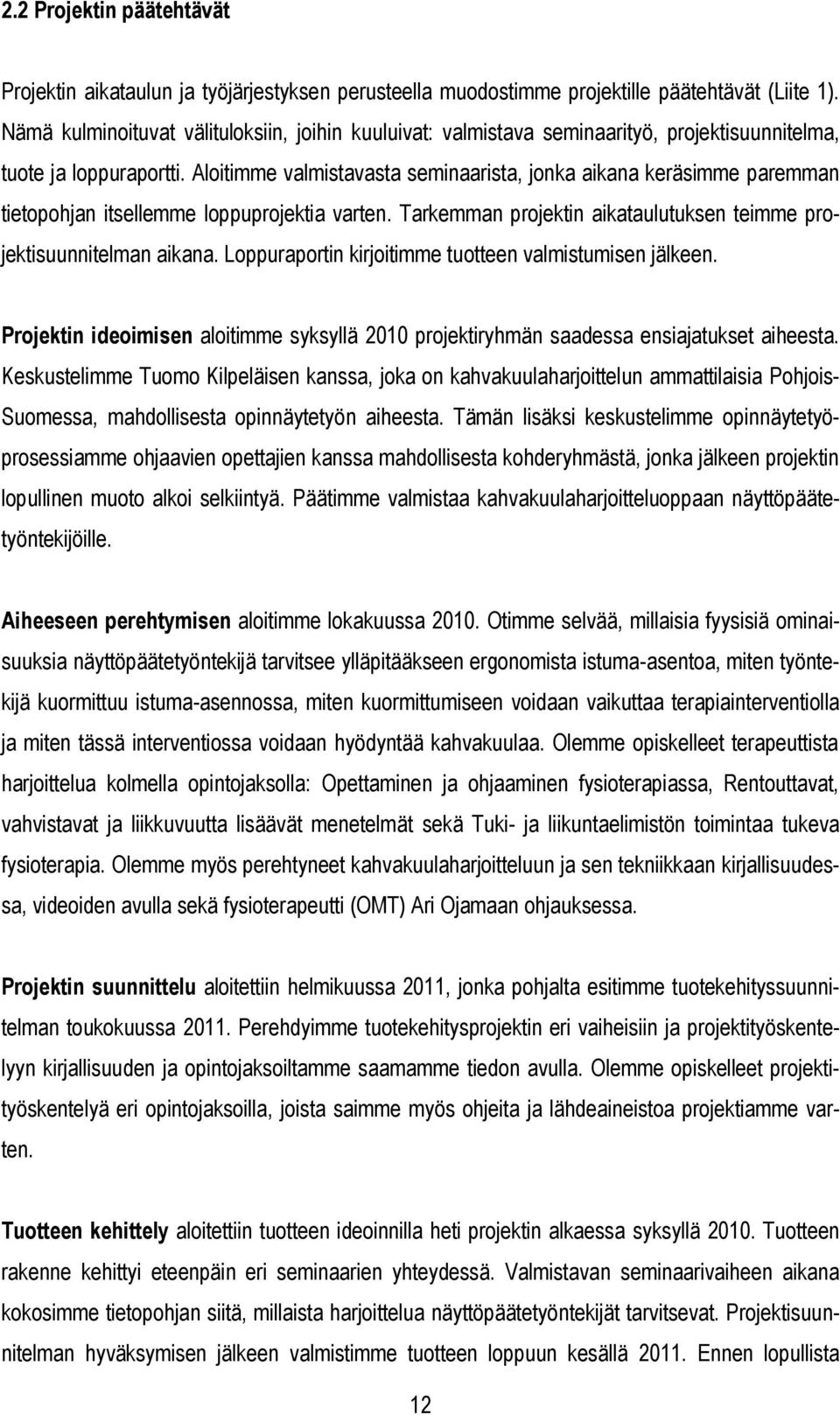 Aloitimme valmistavasta seminaarista, jonka aikana keräsimme paremman tietopohjan itsellemme loppuprojektia varten. Tarkemman projektin aikataulutuksen teimme projektisuunnitelman aikana.