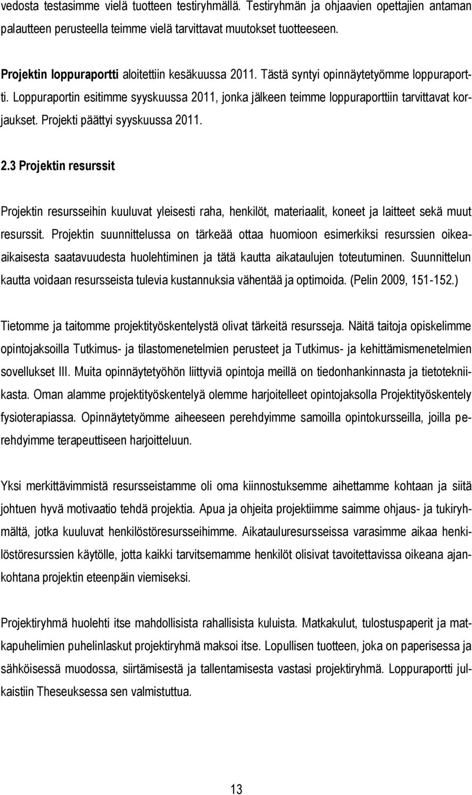 Projekti päättyi syyskuussa 2011. 2.3 Projektin resurssit Projektin resursseihin kuuluvat yleisesti raha, henkilöt, materiaalit, koneet ja laitteet sekä muut resurssit.