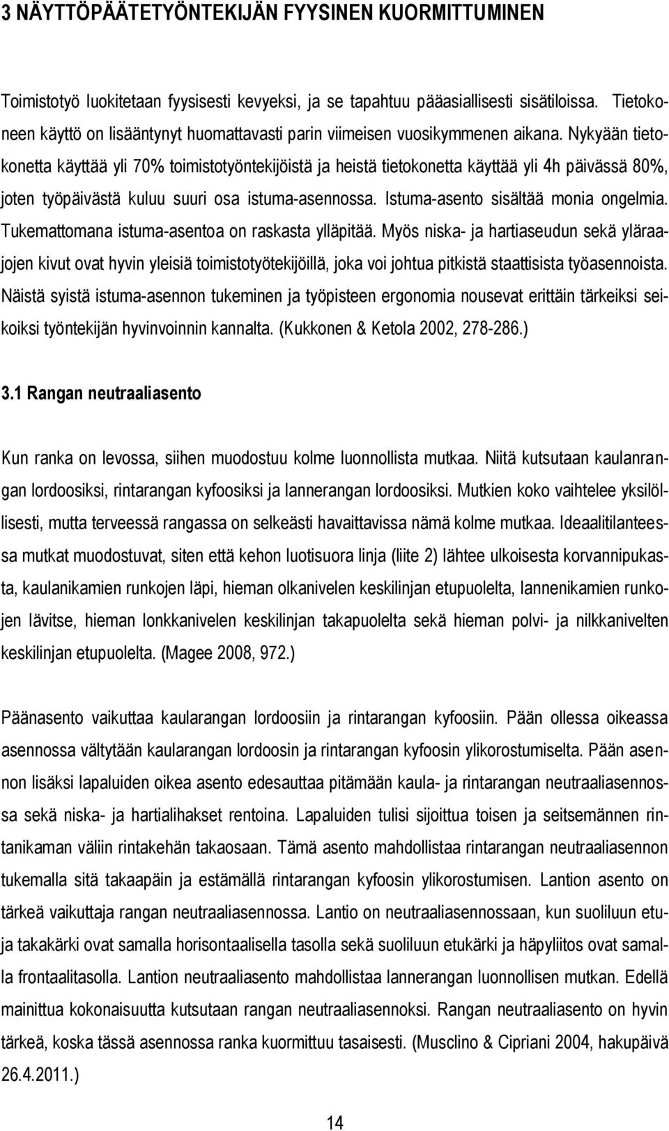 Nykyään tietokonetta käyttää yli 70% toimistotyöntekijöistä ja heistä tietokonetta käyttää yli 4h päivässä 80%, joten työpäivästä kuluu suuri osa istuma-asennossa.