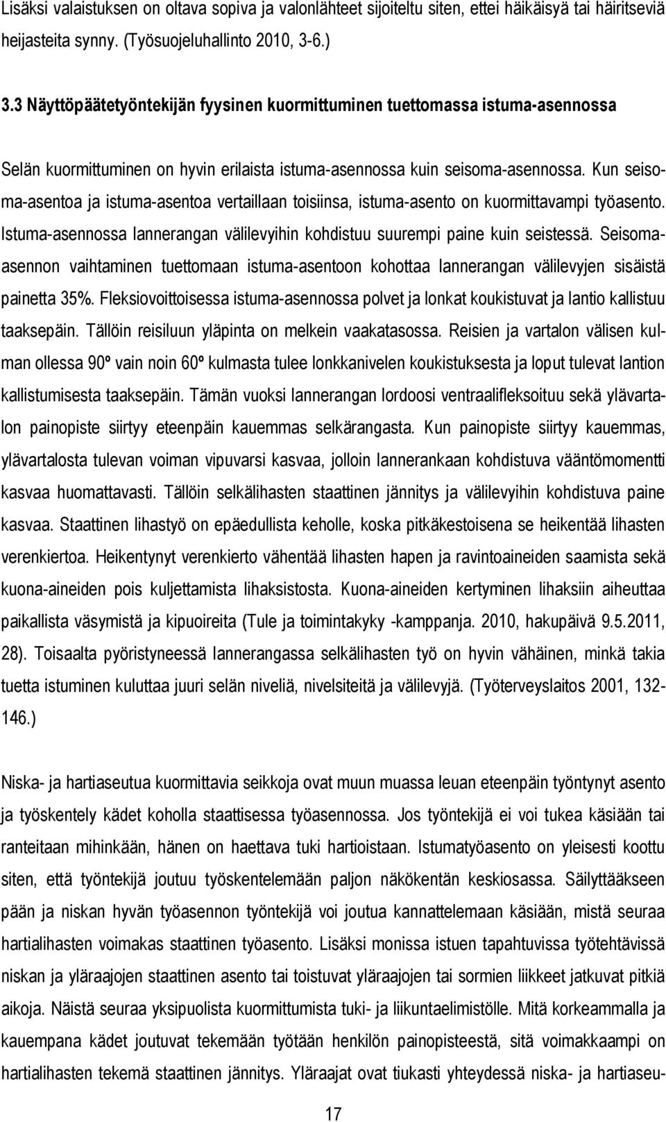 Kun seisoma-asentoa ja istuma-asentoa vertaillaan toisiinsa, istuma-asento on kuormittavampi työasento. Istuma-asennossa lannerangan välilevyihin kohdistuu suurempi paine kuin seistessä.