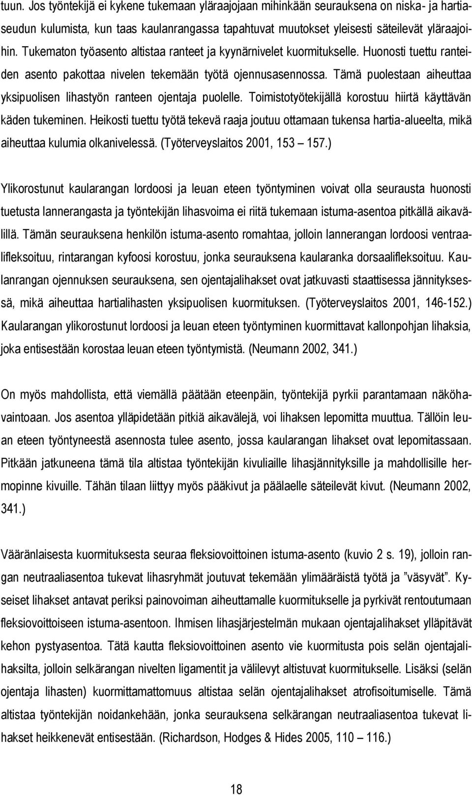 Tämä puolestaan aiheuttaa yksipuolisen lihastyön ranteen ojentaja puolelle. Toimistotyötekijällä korostuu hiirtä käyttävän käden tukeminen.