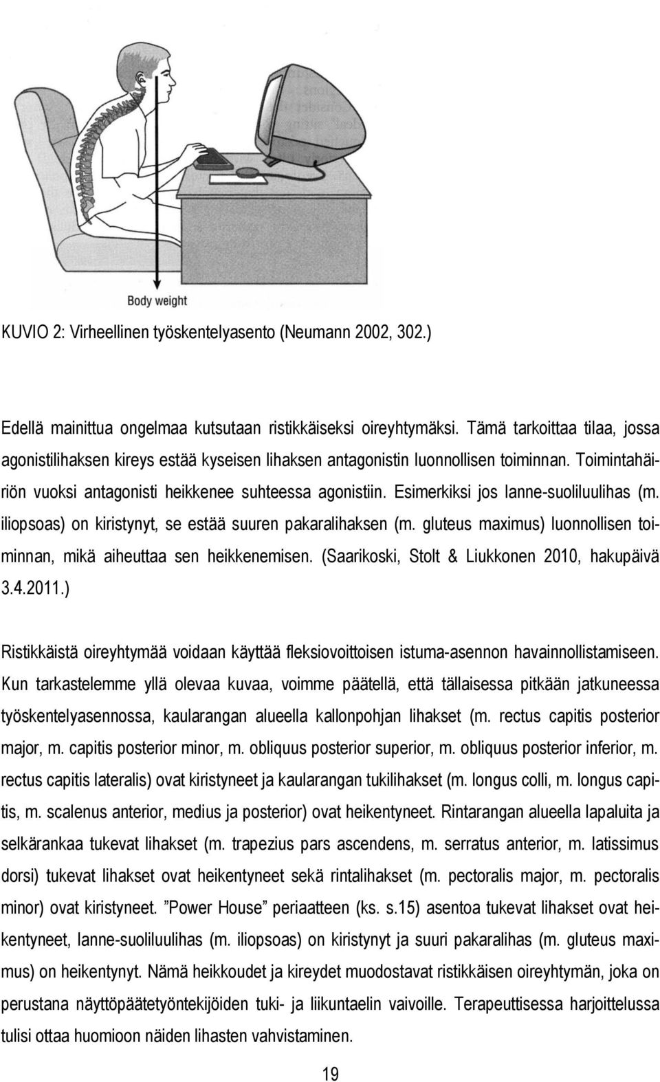 Esimerkiksi jos lanne-suoliluulihas (m. iliopsoas) on kiristynyt, se estää suuren pakaralihaksen (m. gluteus maximus) luonnollisen toiminnan, mikä aiheuttaa sen heikkenemisen.