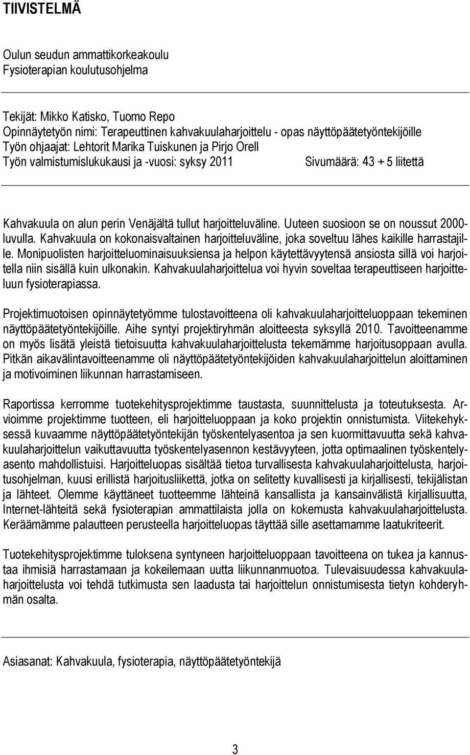 Uuteen suosioon se on noussut 2000- luvulla. Kahvakuula on kokonaisvaltainen harjoitteluväline, joka soveltuu lähes kaikille harrastajille.