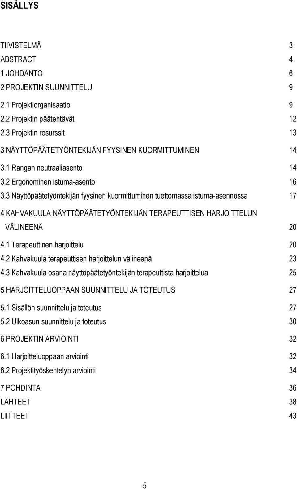 3 Näyttöpäätetyöntekijän fyysinen kuormittuminen tuettomassa istuma-asennossa 17 4 KAHVAKUULA NÄYTTÖPÄÄTETYÖNTEKIJÄN TERAPEUTTISEN HARJOITTELUN VÄLINEENÄ 20 4.1 Terapeuttinen harjoittelu 20 4.