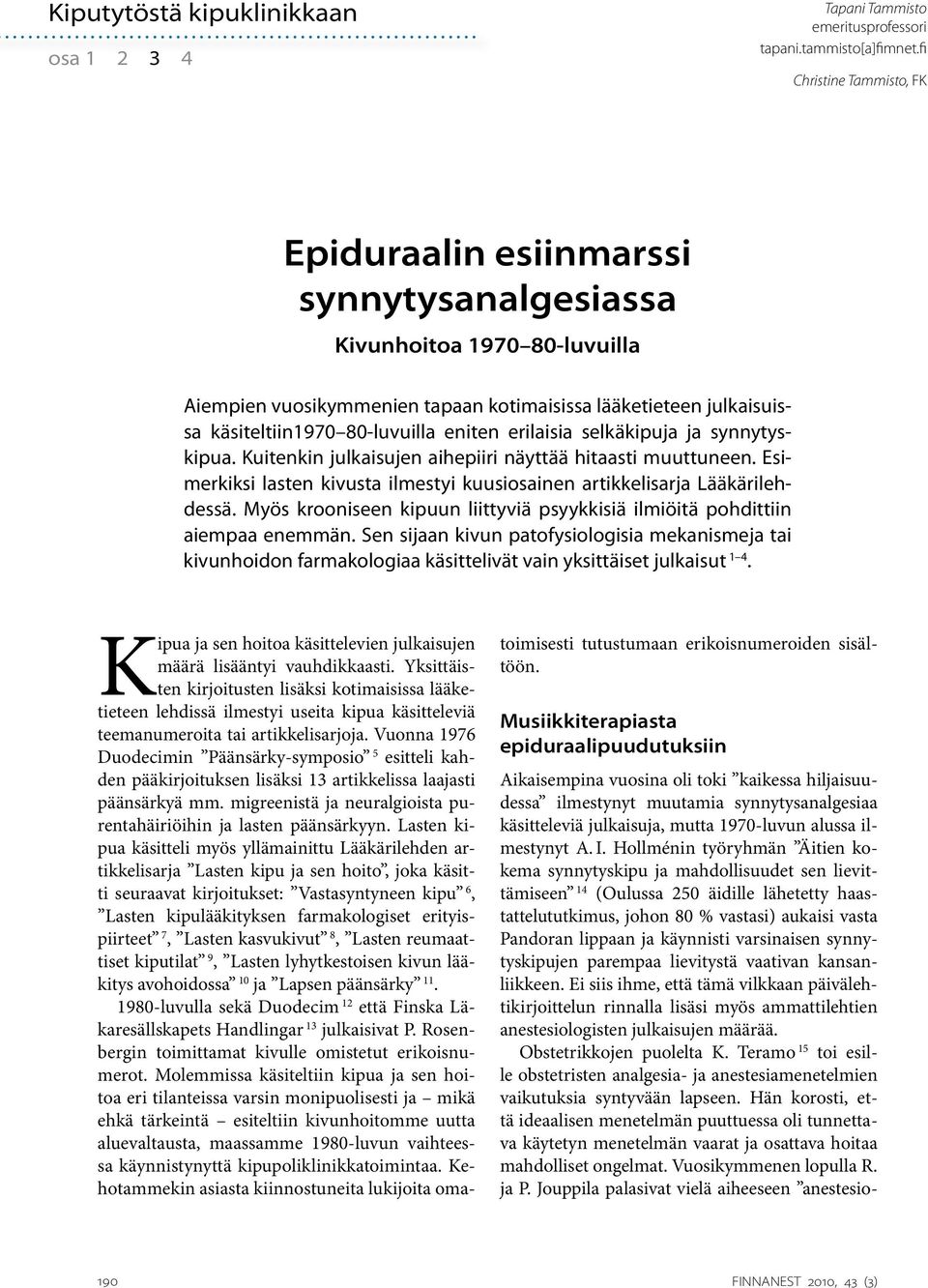 eniten erilaisia selkäkipuja ja synnytyskipua. Kuitenkin julkaisujen aihepiiri näyttää hitaasti muuttuneen. Esimerkiksi lasten kivusta ilmestyi kuusiosainen artikkelisarja Lääkärilehdessä.