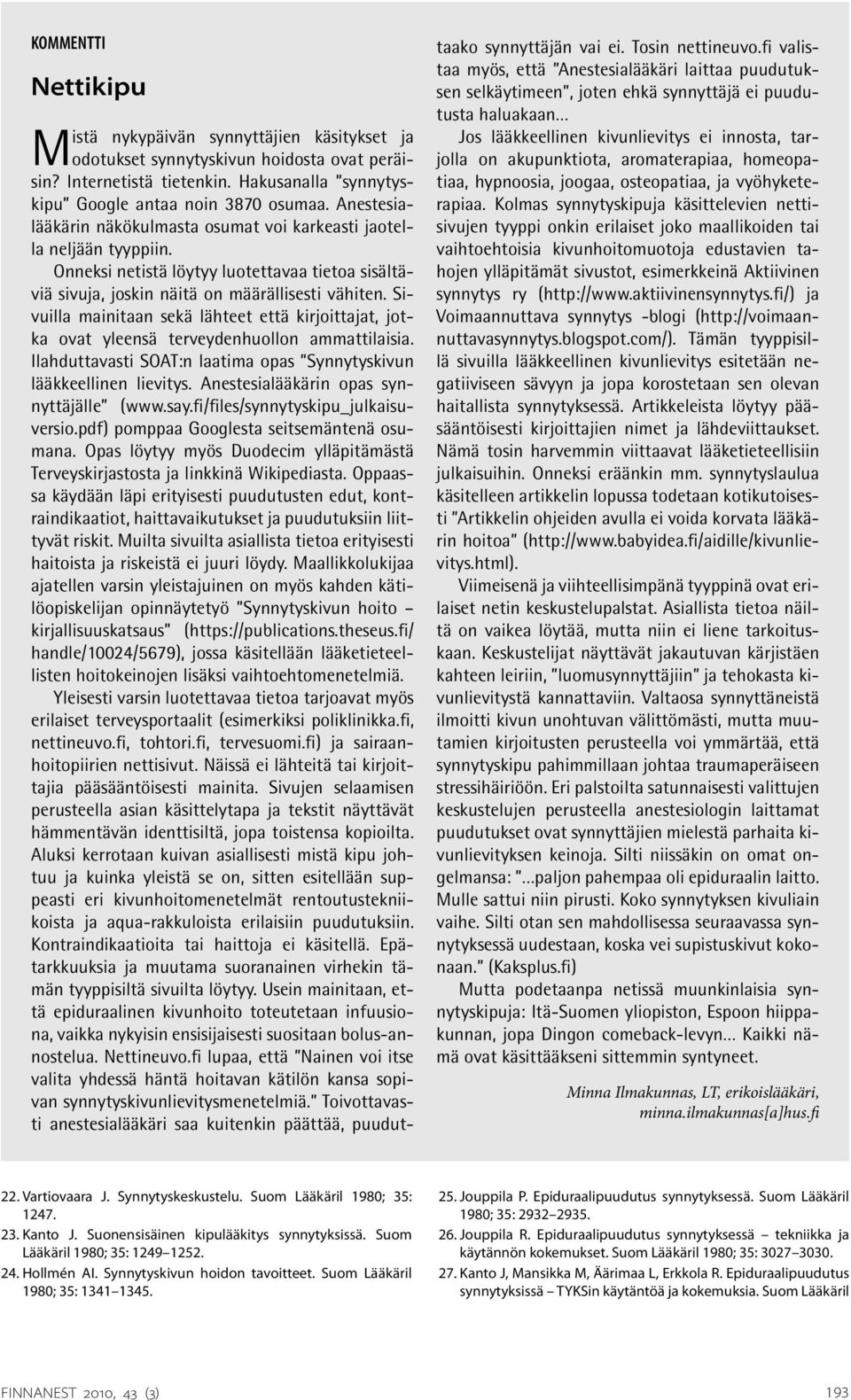 Sivuilla mainitaan sekä lähteet että kirjoittajat, jotka ovat yleensä terveydenhuollon ammattilaisia. Ilahduttavasti SOAT:n laatima opas Synnytyskivun lääkkeellinen lievitys.