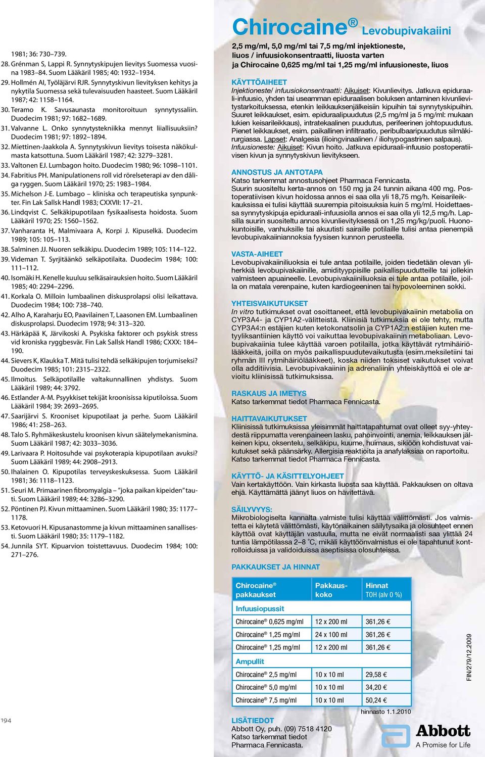 Duodecim 1981; 97: 1682 1689. 31. Valvanne L. Onko synnytystekniikka mennyt liiallisuuksiin? Duodecim 1981; 97: 1892 1894. 32. Miettinen-Jaakkola A.