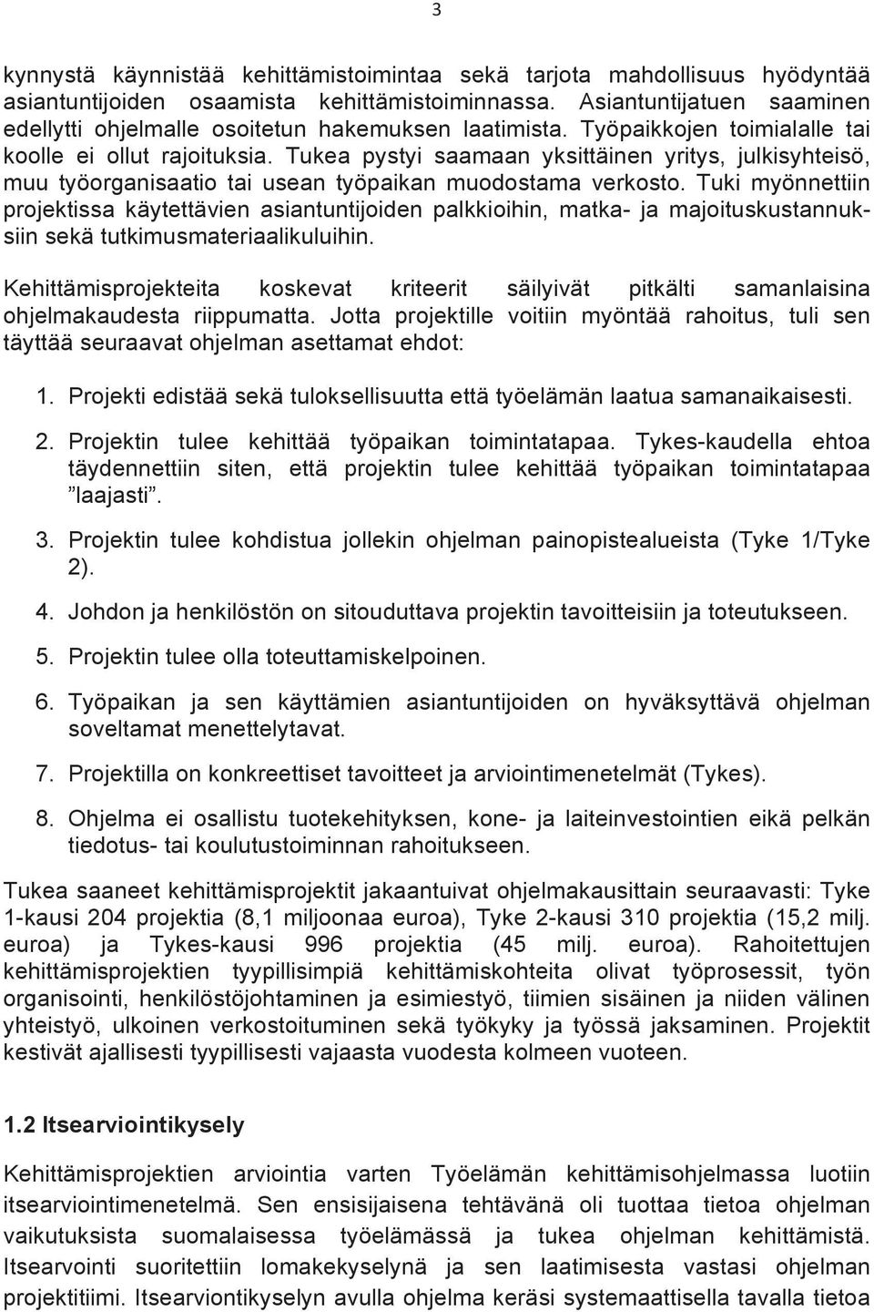 Tukea pystyi saamaan yksittäinen yritys, julkisyhteisö, muu työorganisaatio tai usean työpaikan muodostama verkosto.