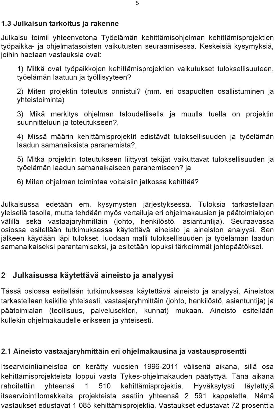 2) Miten projektin toteutus onnistui? (mm. eri osapuolten osallistuminen ja yhteistoiminta) 3) Mikä merkitys ohjelman taloudellisella ja muulla tuella on projektin suunnitteluun ja toteutukseen?