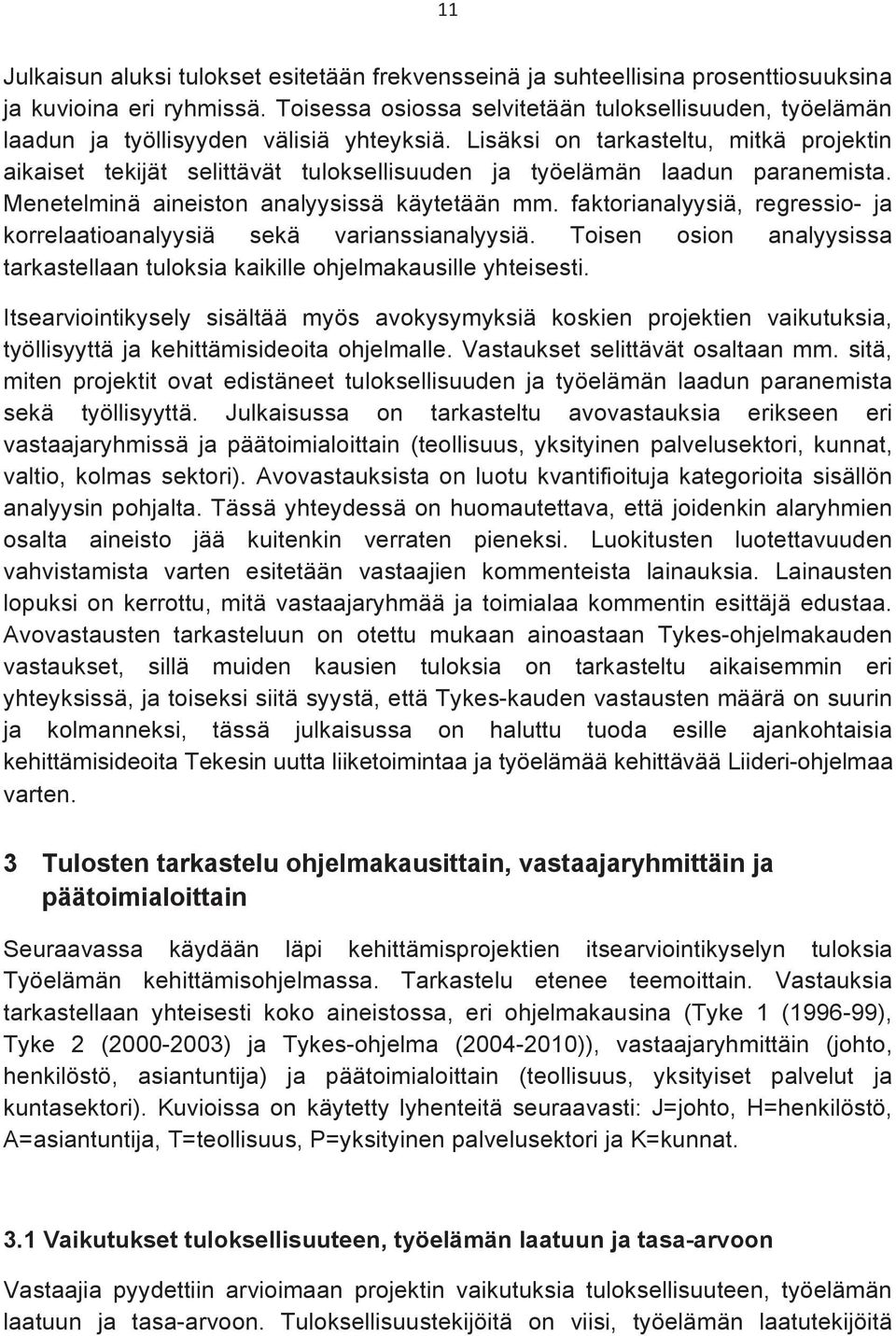 Lisäksi on tarkasteltu, mitkä projektin aikaiset tekijät selittävät tuloksellisuuden ja työelämän laadun paranemista. Menetelminä aineiston analyysissä käytetään mm.