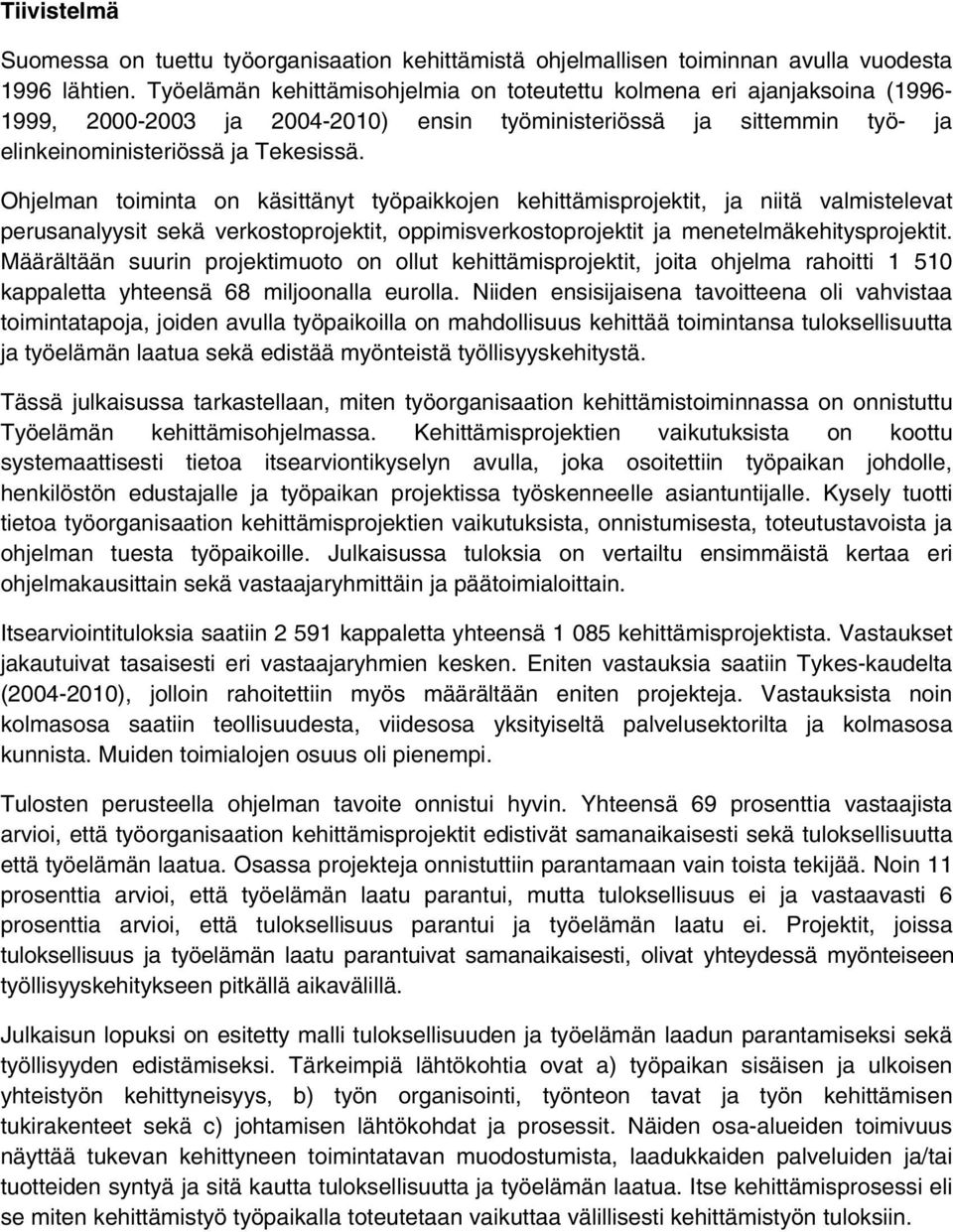 Ohjelman toiminta on käsittänyt työpaikkojen kehittämisprojektit, ja niitä valmistelevat perusanalyysit sekä verkostoprojektit, oppimisverkostoprojektit ja menetelmäkehitysprojektit.