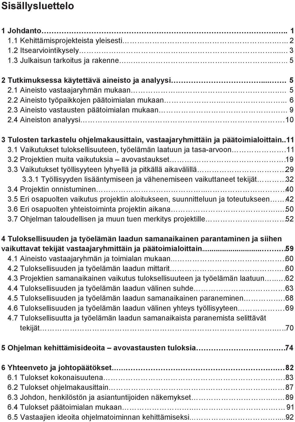 10 3 Tulosten tarkastelu ohjelmakausittain, vastaajaryhmittäin ja päätoimialoittain..11 3.1 Vaikutukset tuloksellisuuteen, työelämän laatuun ja tasa-arvoon.11 3.2 Projektien muita vaikutuksia avovastaukset.