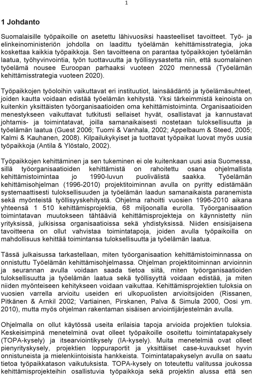 Sen tavoitteena on parantaa työpaikkojen työelämän laatua, työhyvinvointia, työn tuottavuutta ja työllisyysastetta niin, että suomalainen työelämä nousee Euroopan parhaaksi vuoteen 2020 mennessä