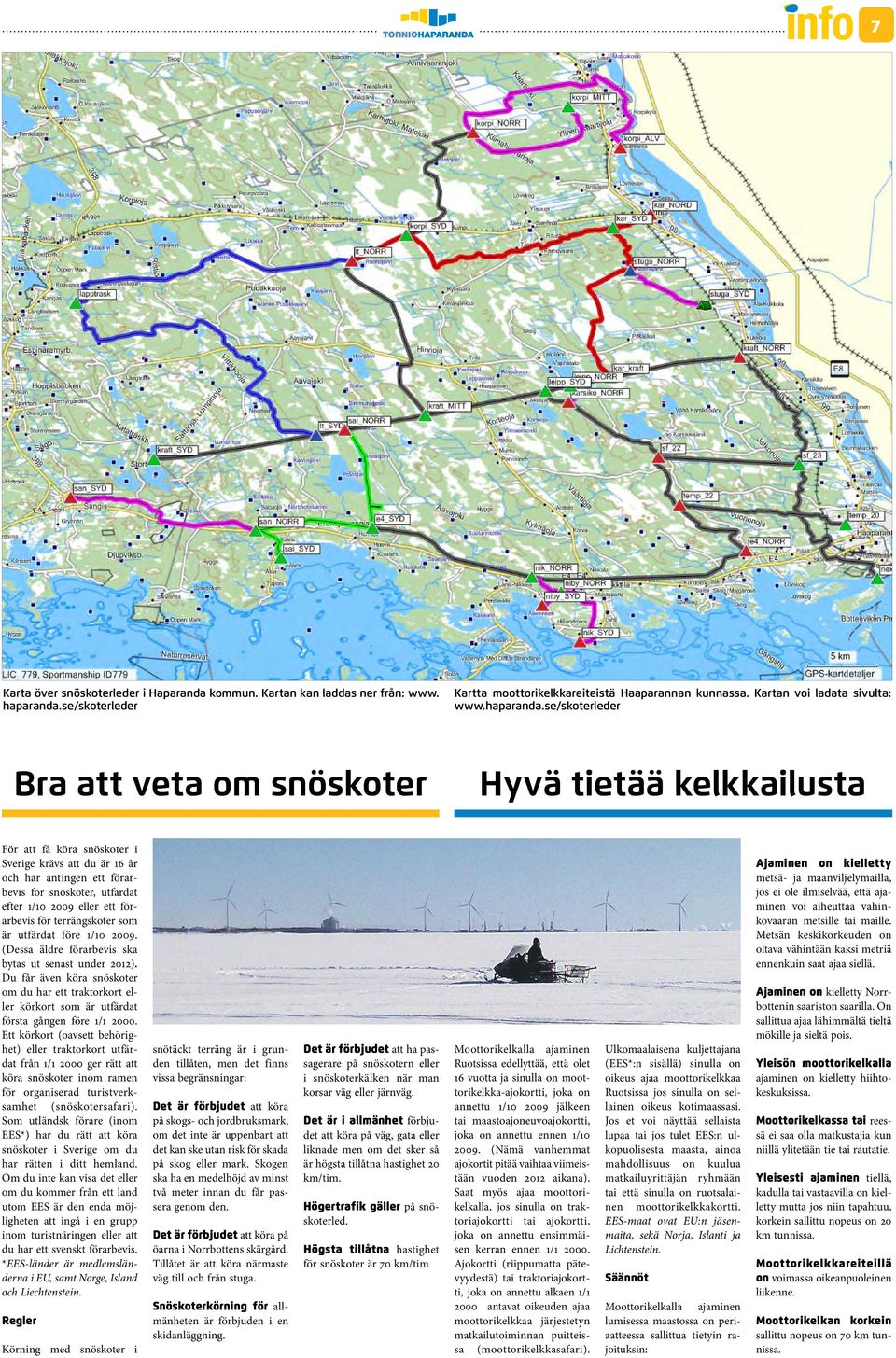 se/skoterleder Bra att veta om snöskoter Hyvä tietää kelkkailusta För att få köra snöskoter i Sverige krävs att du är 16 år och har antingen ett förarbevis för snöskoter, utfärdat efter 1/10 2009