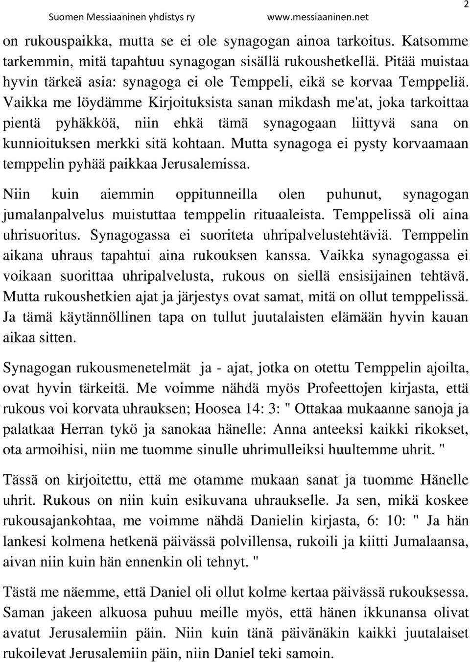 Vaikka me löydämme Kirjoituksista sanan mikdash me'at, joka tarkoittaa pientä pyhäkköä, niin ehkä tämä synagogaan liittyvä sana on kunnioituksen merkki sitä kohtaan.