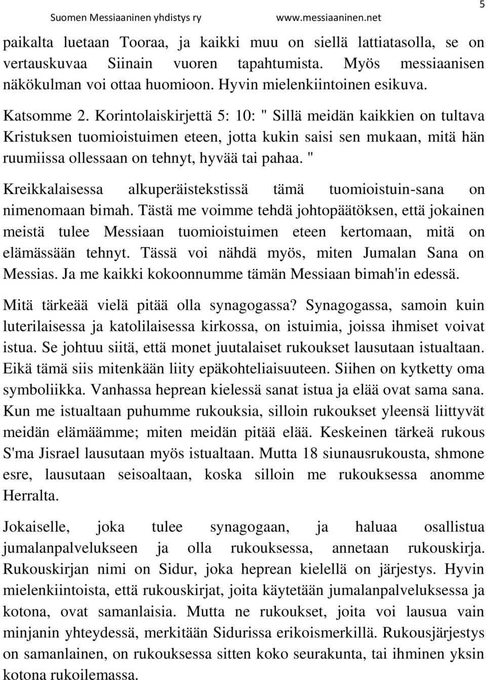 " Kreikkalaisessa alkuperäistekstissä tämä tuomioistuin-sana on nimenomaan bimah.