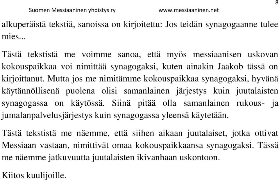 Mutta jos me nimitämme kokouspaikkaa synagogaksi, hyvänä käytännöllisenä puolena olisi samanlainen järjestys kuin juutalaisten synagogassa on käytössä.