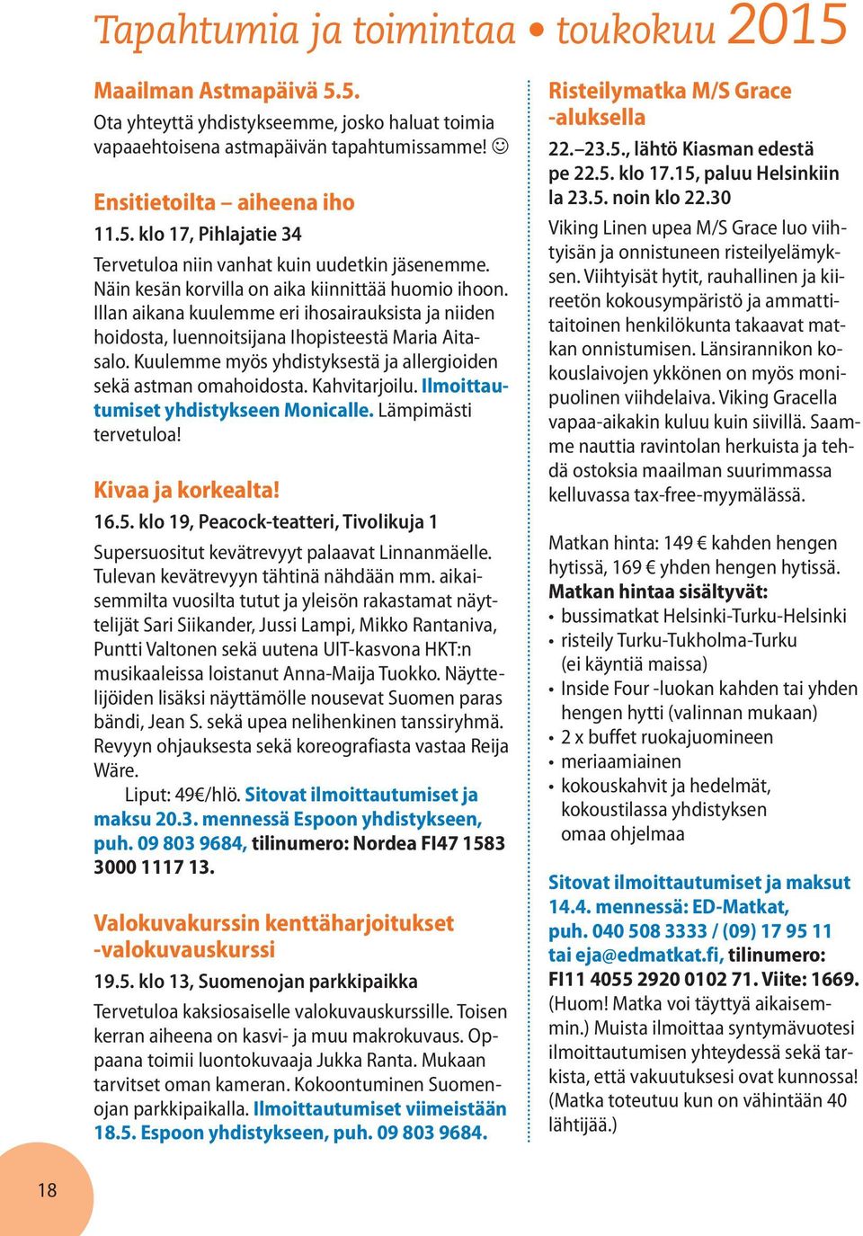 Kuulemme myös yhdistyksestä ja allergioiden sekä astman omahoidosta. Kahvitarjoilu. Ilmoittautumiset yhdistykseen Monicalle. Lämpimästi tervetuloa! Kivaa ja korkealta! 16.5.