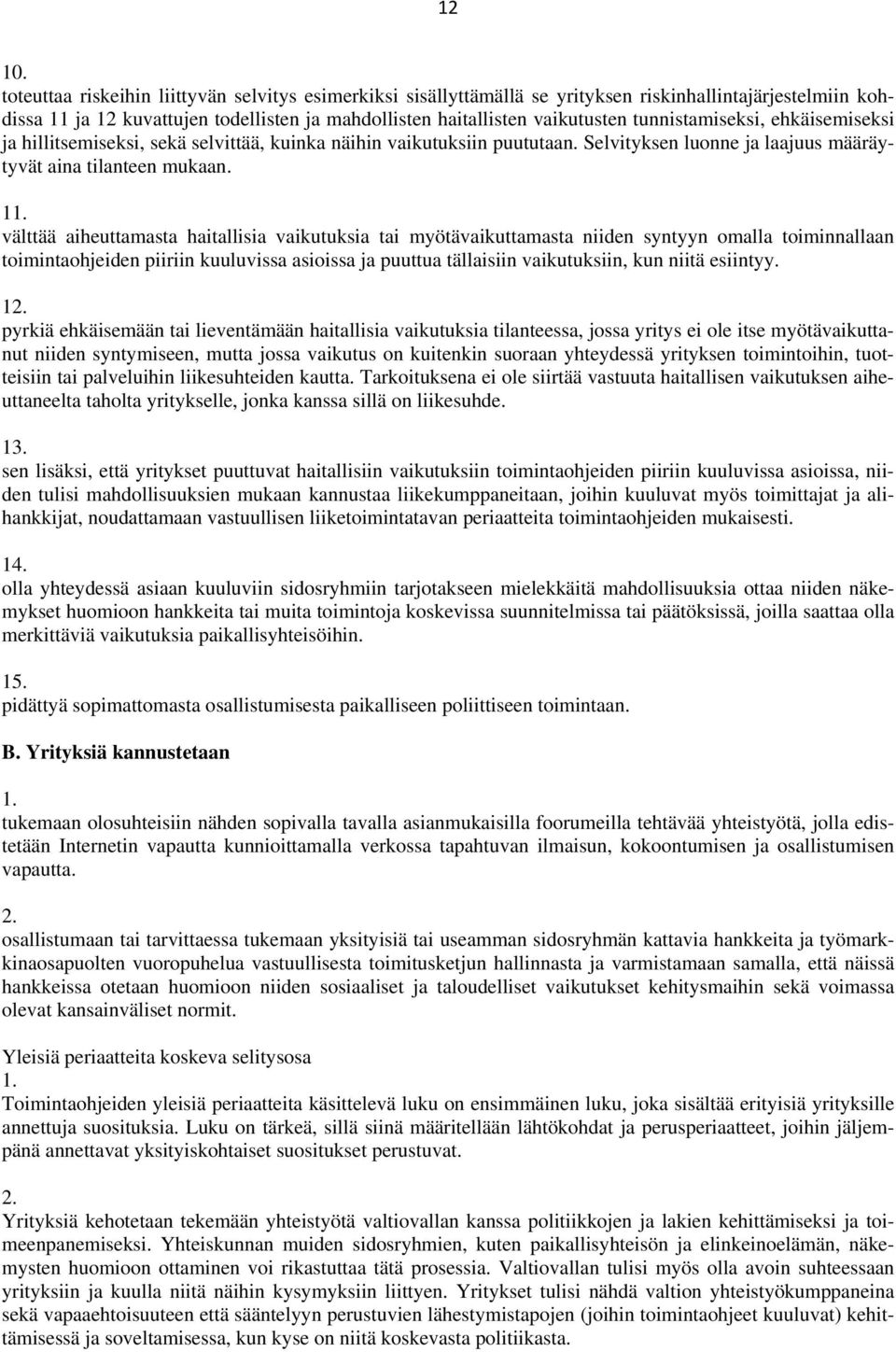 tunnistamiseksi, ehkäisemiseksi ja hillitsemiseksi, sekä selvittää, kuinka näihin vaikutuksiin puututaan. Selvityksen luonne ja laajuus määräytyvät aina tilanteen mukaan. 11.