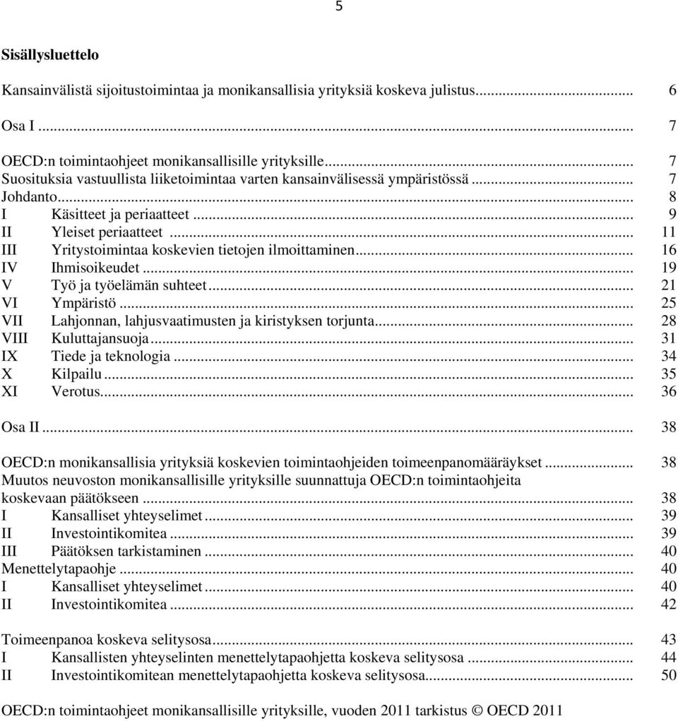 .. 11 III Yritystoimintaa koskevien tietojen ilmoittaminen... 16 IV Ihmisoikeudet... 19 V Työ ja työelämän suhteet... 21 VI Ympäristö... 25 VII Lahjonnan, lahjusvaatimusten ja kiristyksen torjunta.