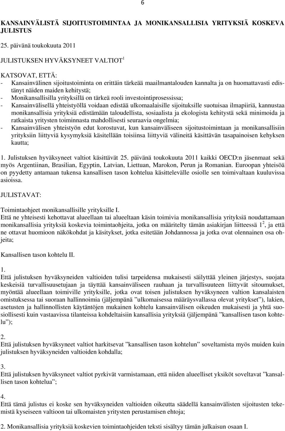 kehitystä; - Monikansallisilla yrityksillä on tärkeä rooli investointiprosessissa; - Kansainvälisellä yhteistyöllä voidaan edistää ulkomaalaisille sijoituksille suotuisaa ilmapiiriä, kannustaa