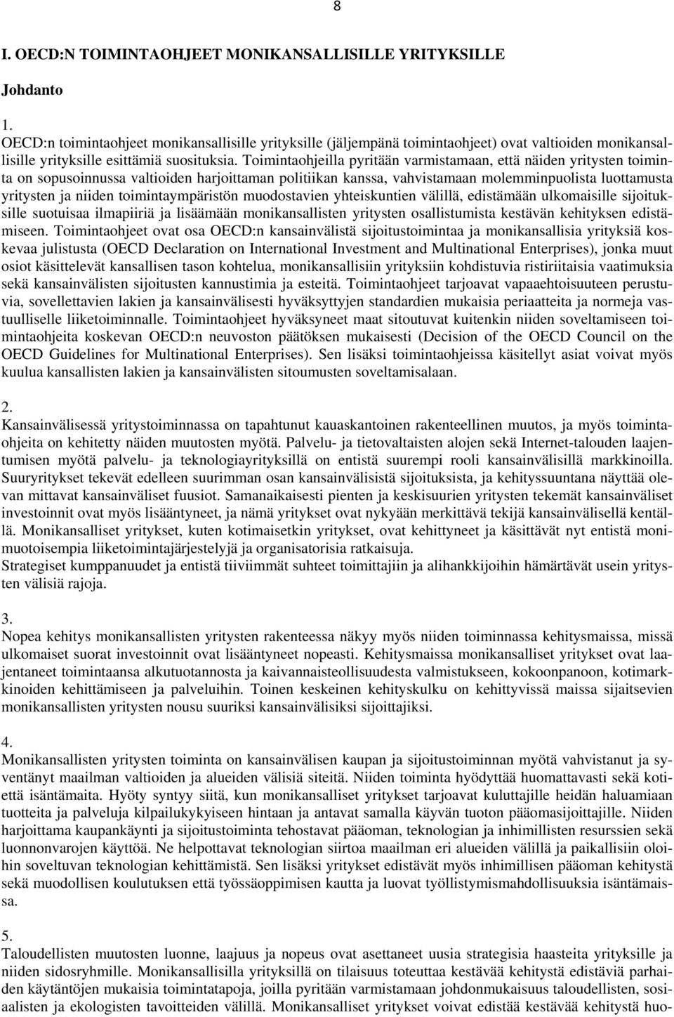 Toimintaohjeilla pyritään varmistamaan, että näiden yritysten toiminta on sopusoinnussa valtioiden harjoittaman politiikan kanssa, vahvistamaan molemminpuolista luottamusta yritysten ja niiden