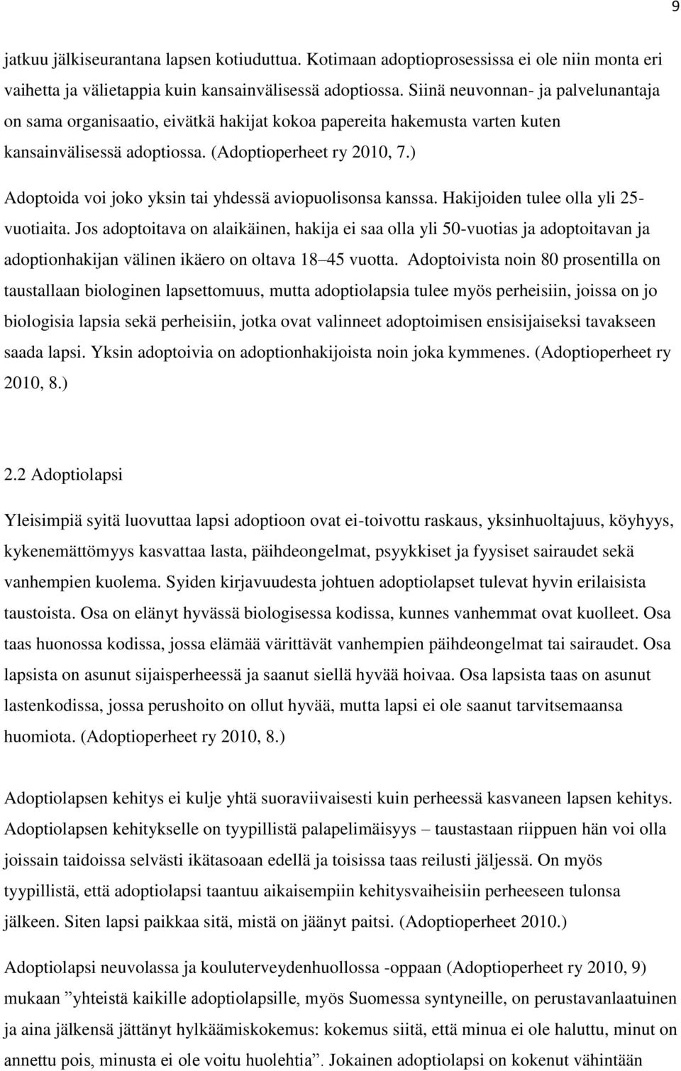 ) Adoptoida voi joko yksin tai yhdessä aviopuolisonsa kanssa. Hakijoiden tulee olla yli 25- vuotiaita.