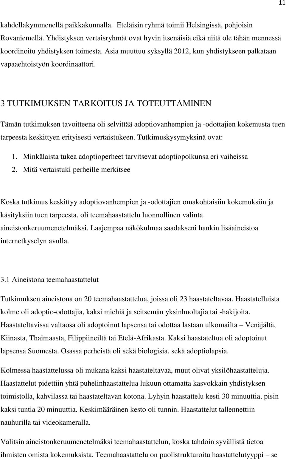 3 TUTKIMUKSEN TARKOITUS JA TOTEUTTAMINEN Tämän tutkimuksen tavoitteena oli selvittää adoptiovanhempien ja -odottajien kokemusta tuen tarpeesta keskittyen erityisesti vertaistukeen.