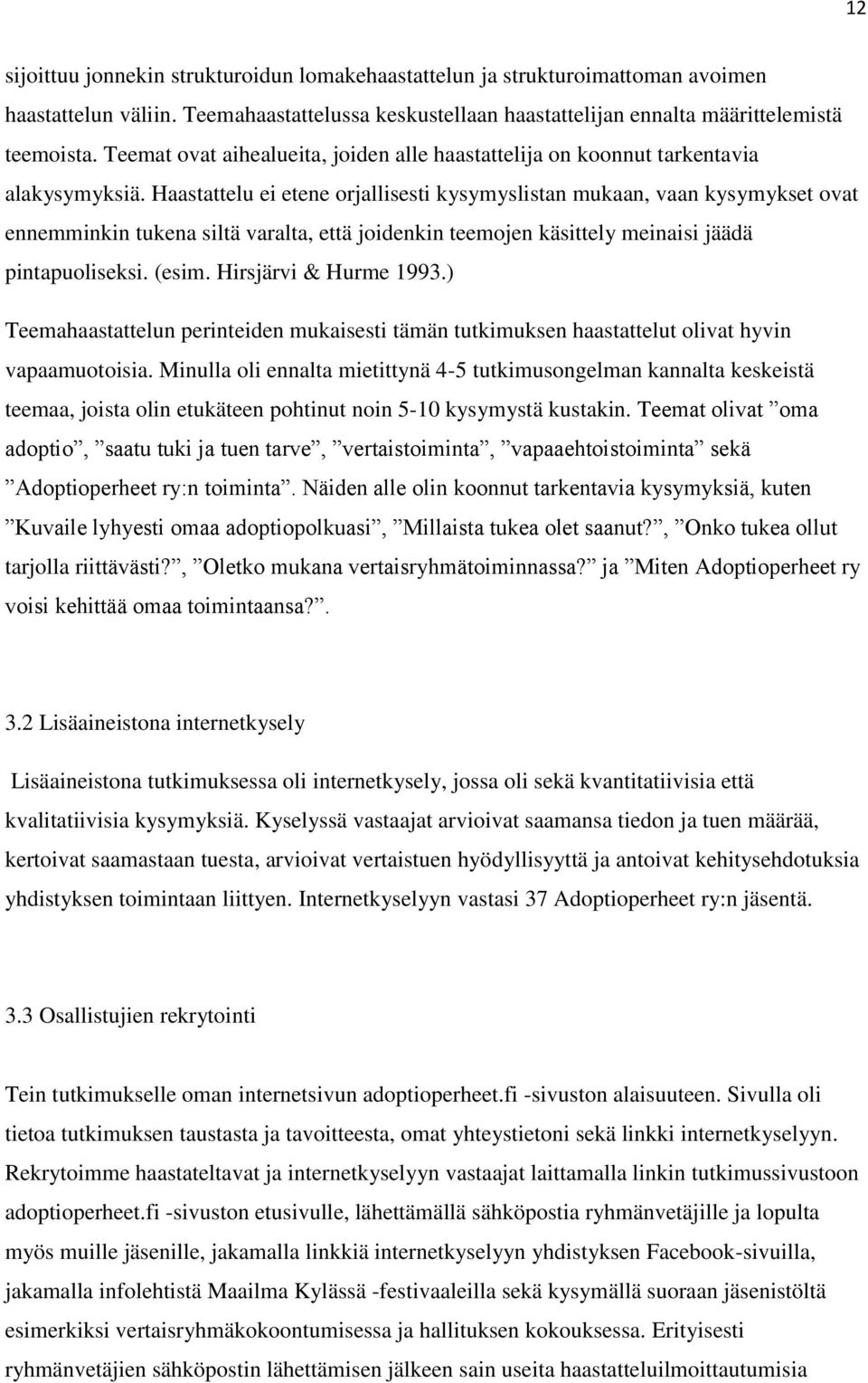 Haastattelu ei etene orjallisesti kysymyslistan mukaan, vaan kysymykset ovat ennemminkin tukena siltä varalta, että joidenkin teemojen käsittely meinaisi jäädä pintapuoliseksi. (esim.