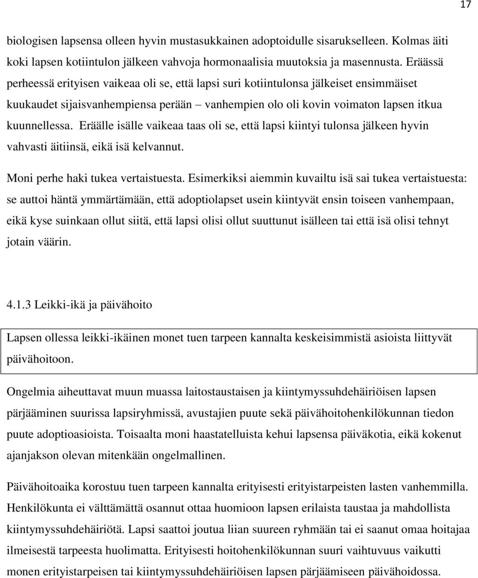 Eräälle isälle vaikeaa taas oli se, että lapsi kiintyi tulonsa jälkeen hyvin vahvasti äitiinsä, eikä isä kelvannut. Moni perhe haki tukea vertaistuesta.