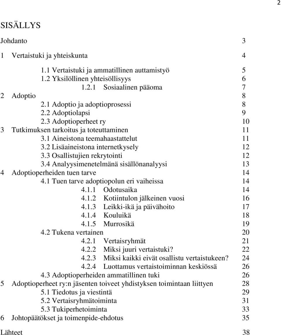 3 Osallistujien rekrytointi 12 3.4 Analyysimenetelmänä sisällönanalyysi 13 4 Adoptioperheiden tuen tarve 14 4.1 Tuen tarve adoptiopolun eri vaiheissa 14 4.1.1 Odotusaika 14 4.1.2 Kotiintulon jälkeinen vuosi 16 4.