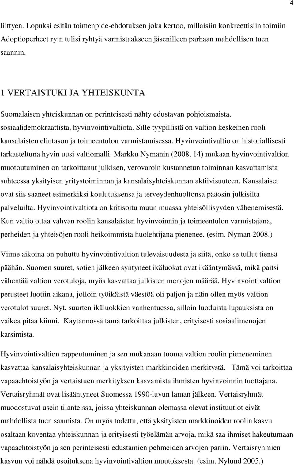 Sille tyypillistä on valtion keskeinen rooli kansalaisten elintason ja toimeentulon varmistamisessa. Hyvinvointivaltio on historiallisesti tarkasteltuna hyvin uusi valtiomalli.