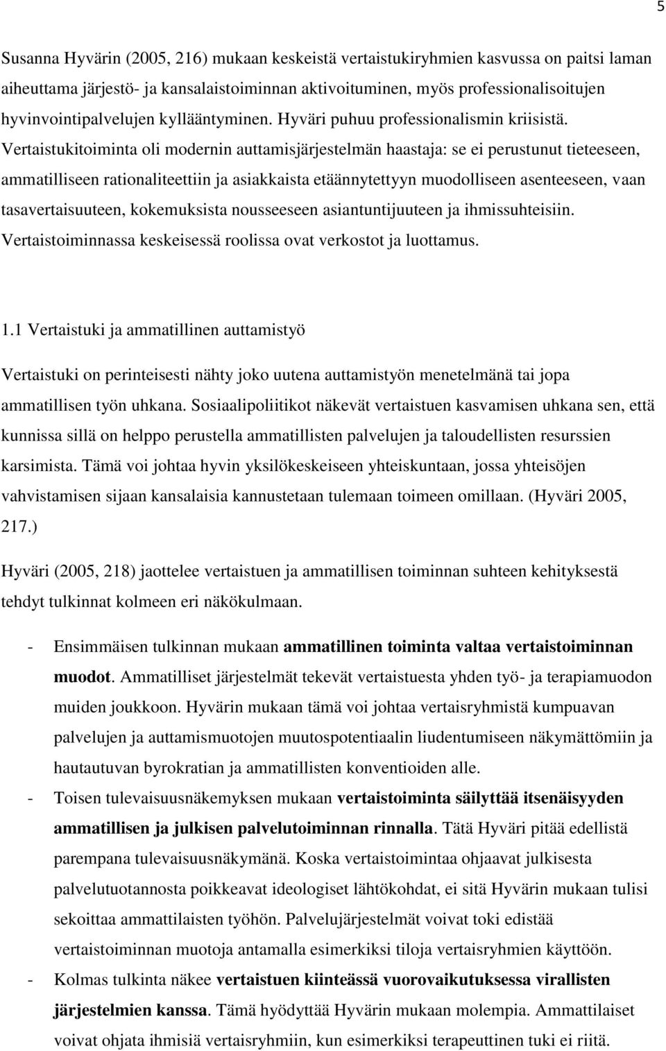 Vertaistukitoiminta oli modernin auttamisjärjestelmän haastaja: se ei perustunut tieteeseen, ammatilliseen rationaliteettiin ja asiakkaista etäännytettyyn muodolliseen asenteeseen, vaan