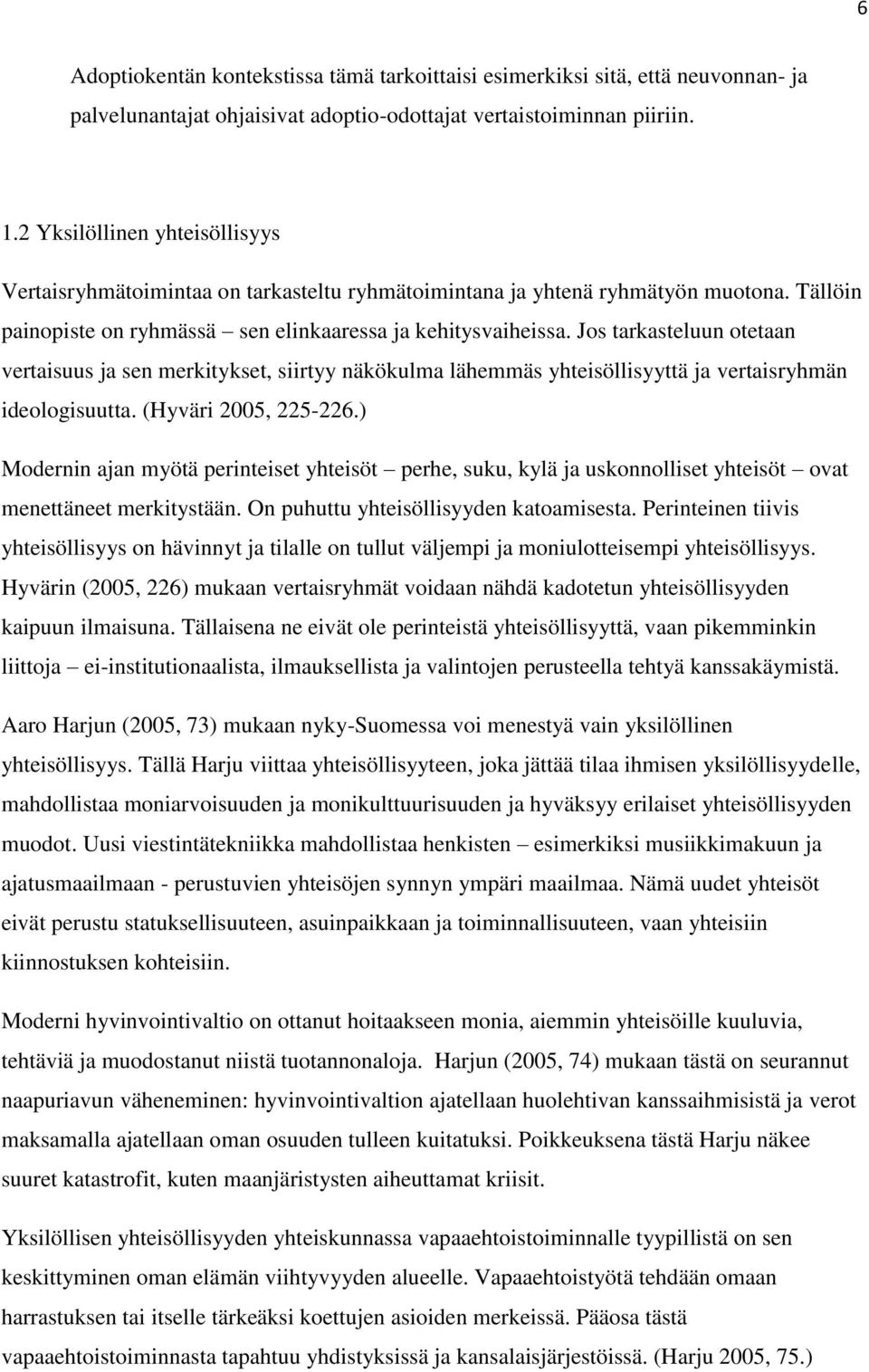 Jos tarkasteluun otetaan vertaisuus ja sen merkitykset, siirtyy näkökulma lähemmäs yhteisöllisyyttä ja vertaisryhmän ideologisuutta. (Hyväri 2005, 225-226.