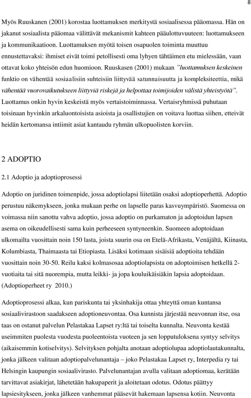 Ruuskasen (2001) mukaan luottamuksen keskeinen funktio on vähentää sosiaalisiin suhteisiin liittyvää satunnaisuutta ja kompleksiteettia, mikä vähentää vuorovaikutukseen liittyviä riskejä ja helpottaa