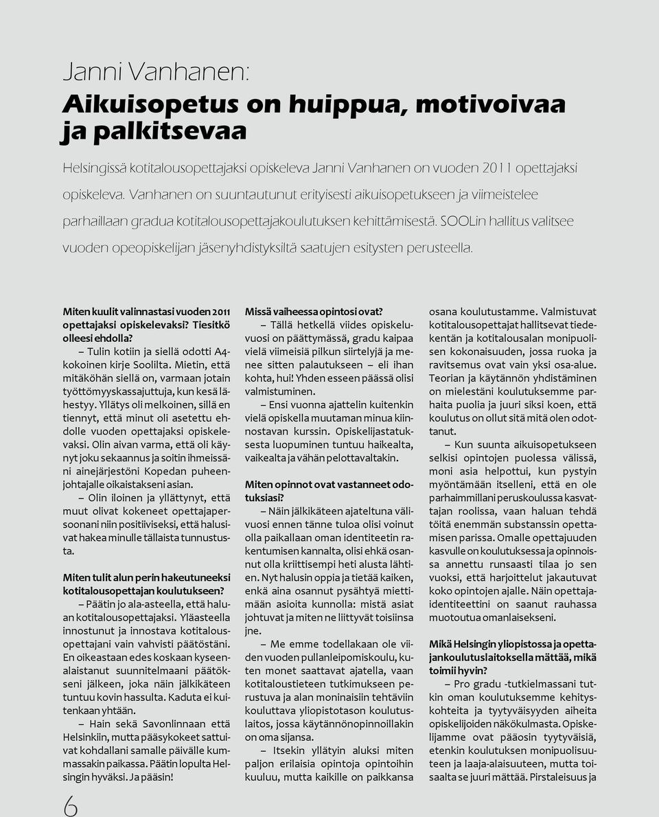 SOOLin hallitus valitsee vuoden opeopiskelijan jäsenyhdistyksiltä saatujen esitysten perusteella. Miten kuulit valinnastasi vuoden 2011 opettajaksi opiskelevaksi? Tiesitkö olleesi ehdolla?