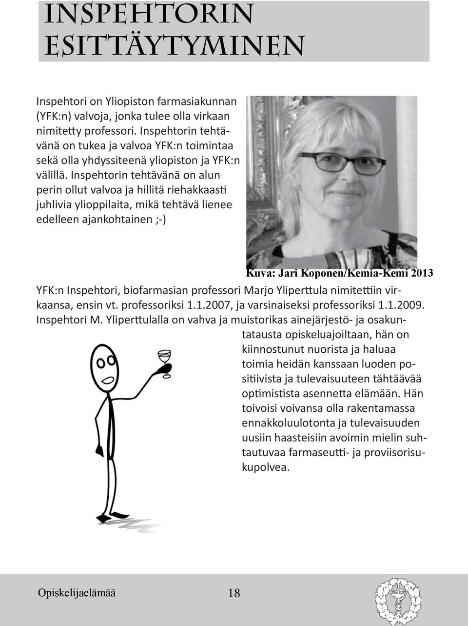 Inspehtorin tehtävänä on alun perin ollut valvoa ja hillitä riehakkaasti juhlivia ylioppilaita, mikä tehtävä lienee edelleen ajankohtainen ;-) Kuva: Jari Koponen/Kemia-Kemi 2013 YFK:n Inspehtori,