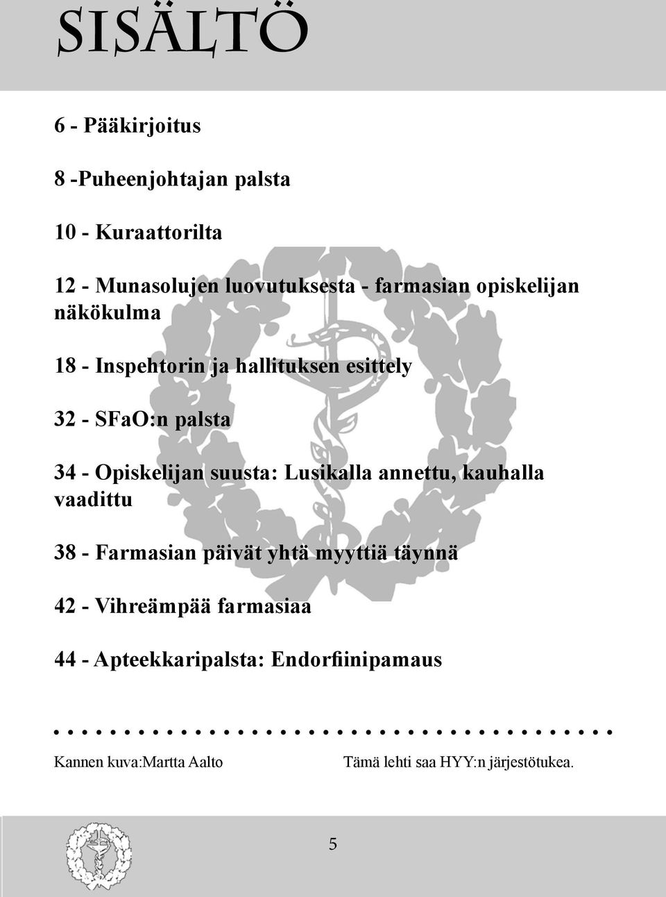 Opiskelijan suusta: Lusikalla annettu, kauhalla vaadittu 38 - Farmasian päivät yhtä myyttiä täynnä 42 -