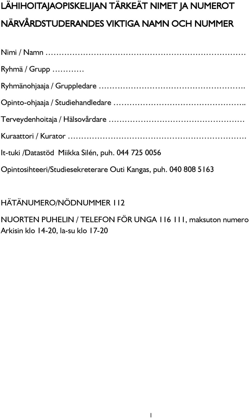 It-tuki /Datastöd Miikka Silén, puh. 044 725 0056 Opintosihteeri/Studiesekreterare Outi Kangas, puh.