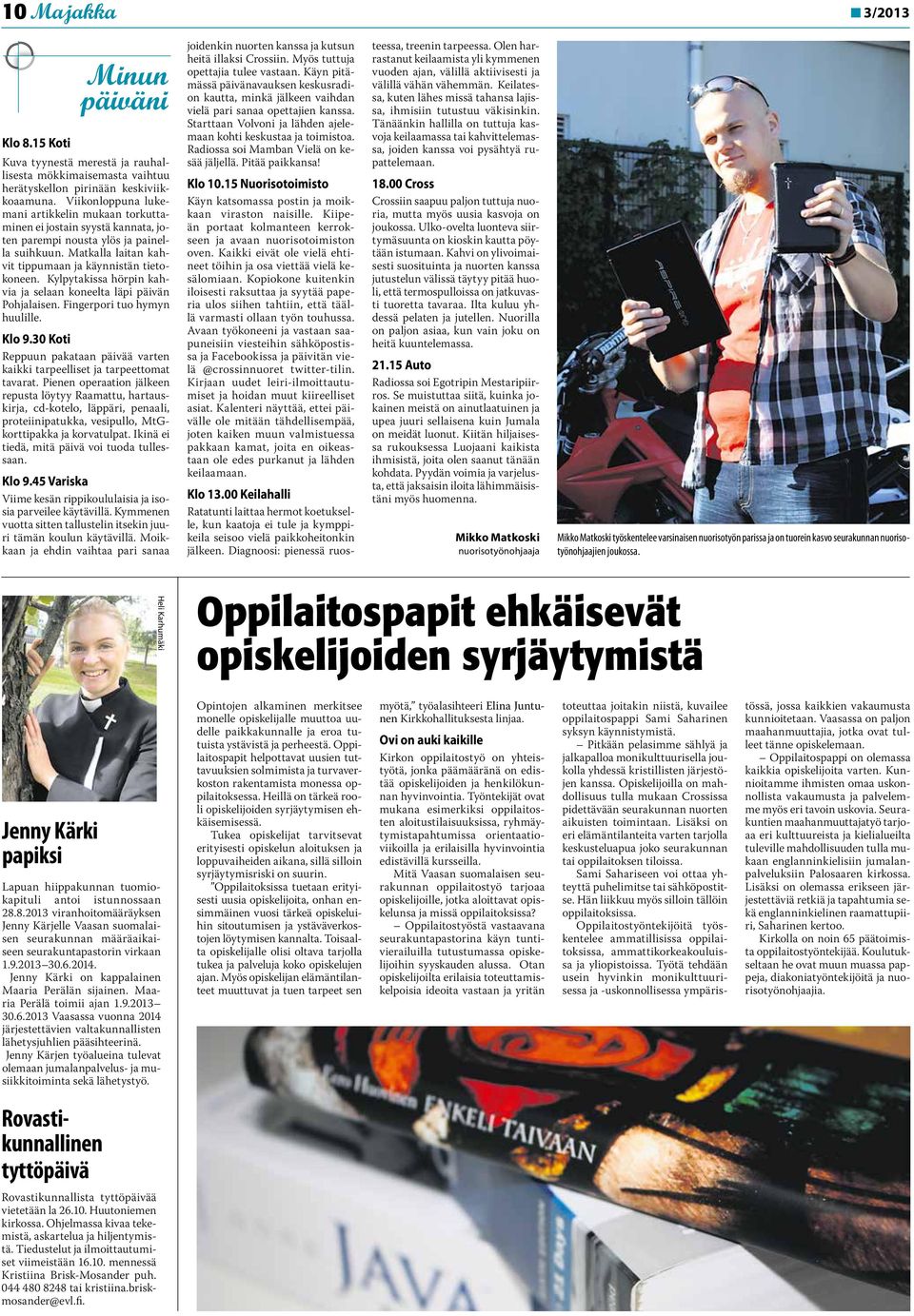 Kylpytakissa hörpin kahvia ja selaan koneelta läpi päivän Pohjalaisen. Fingerpori tuo hymyn huulille. Klo 9.30 Koti Reppuun pakataan päivää varten kaikki tarpeelliset ja tarpeettomat tavarat.