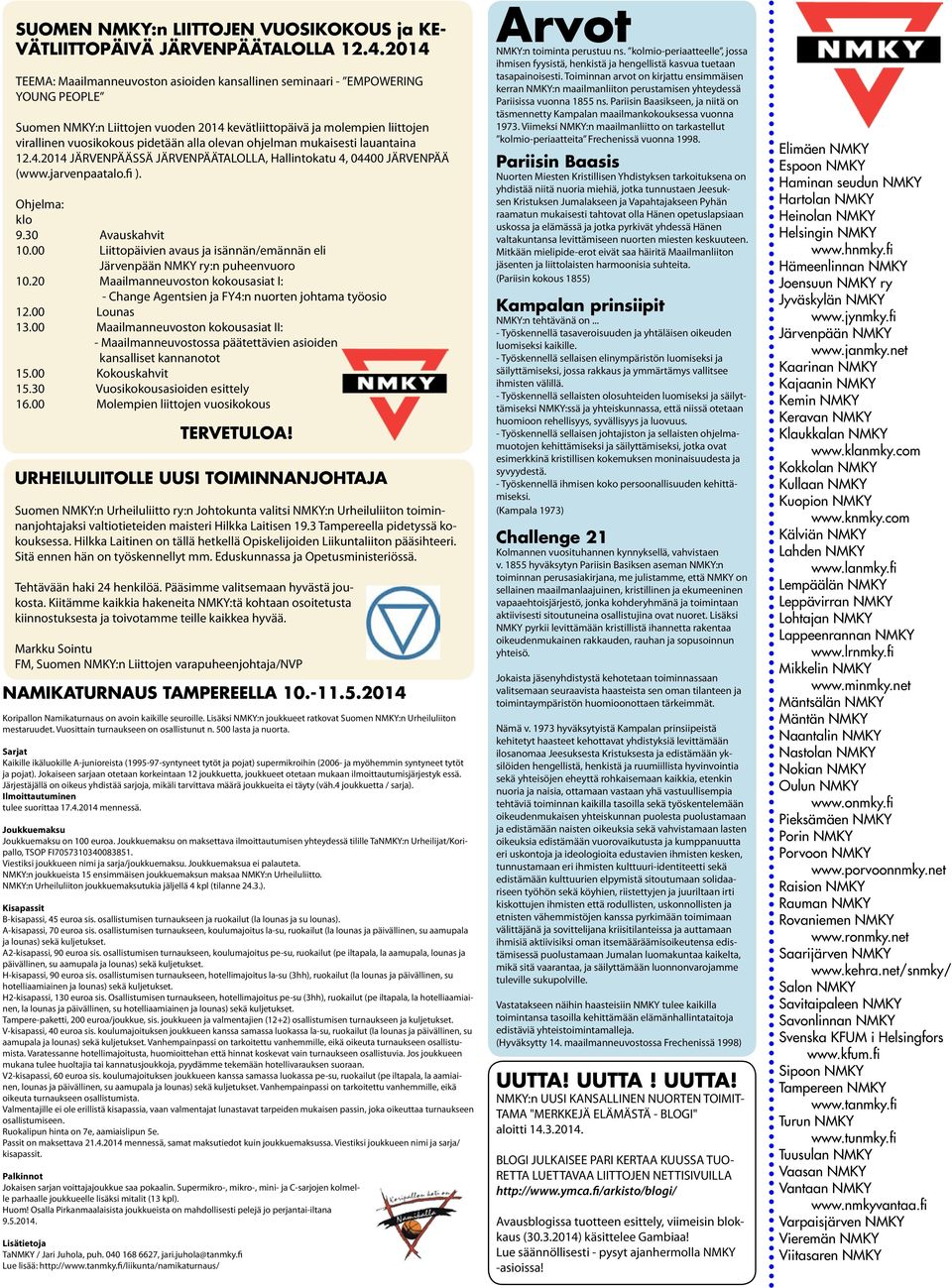 olevan ohjelman mukaisesti lauantaina 12.4.2014 JÄRVENPÄÄSSÄ JÄRVENPÄÄTALOLLA, Hallintokatu 4, 04400 JÄRVENPÄÄ (www.jarvenpaatalo.fi ). Ohjelma: klo 9.30 Avauskahvit 10.