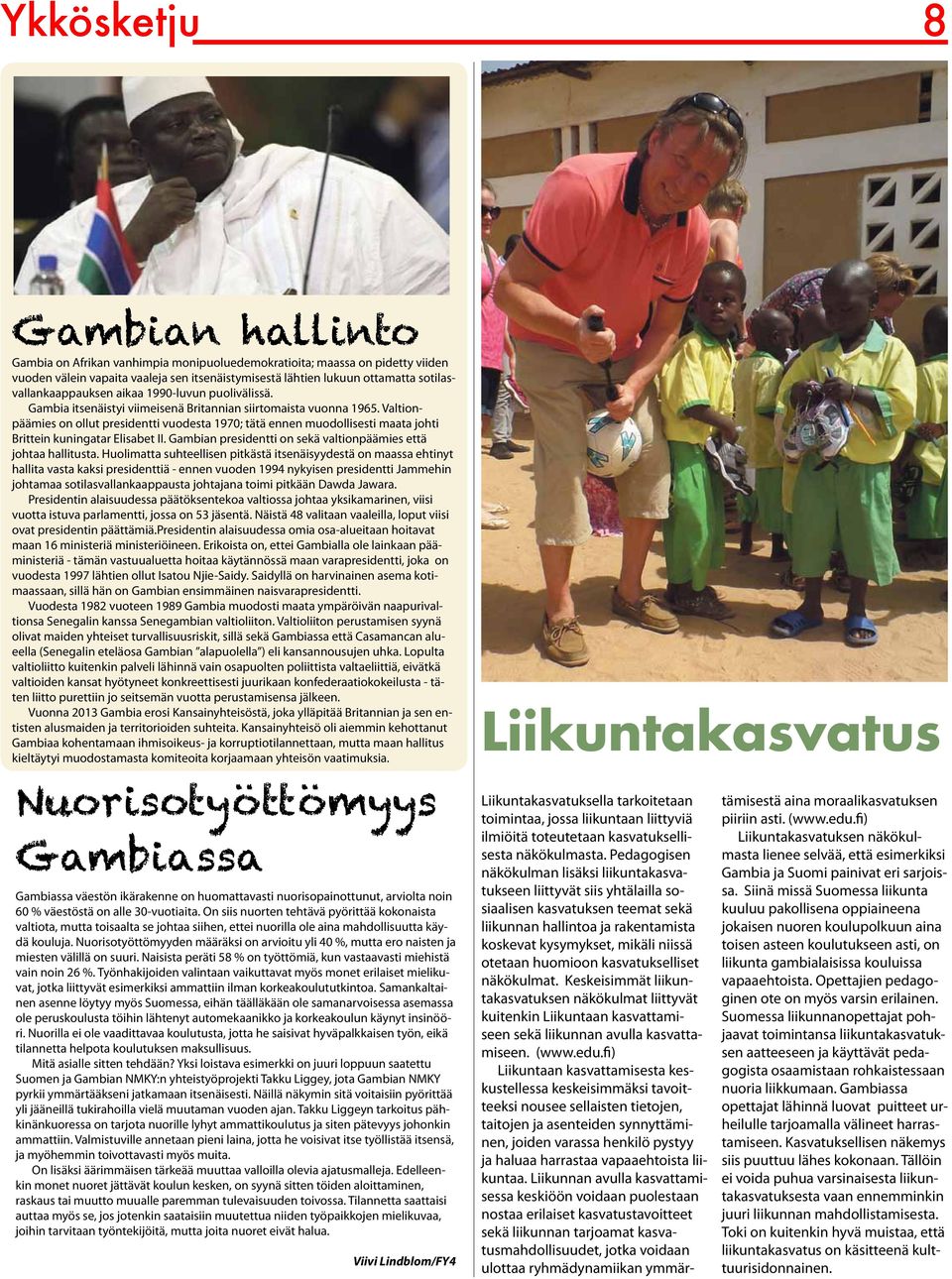 Valtionpäämies on ollut presidentti vuodesta 1970; tätä ennen muodollisesti maata johti Brittein kuningatar Elisabet II. Gambian presidentti on sekä valtionpäämies että johtaa hallitusta.